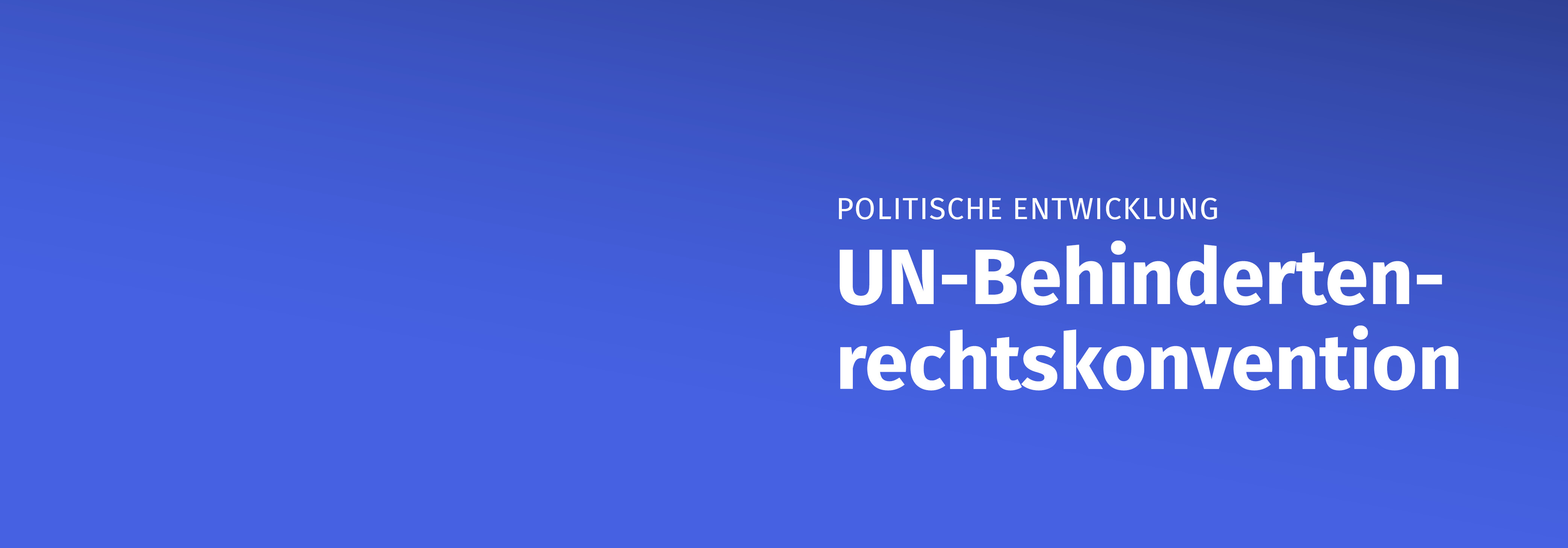 Es ist der Text "Politische Entwicklung: UN-Behindertenrechtskonvention" zu lesen